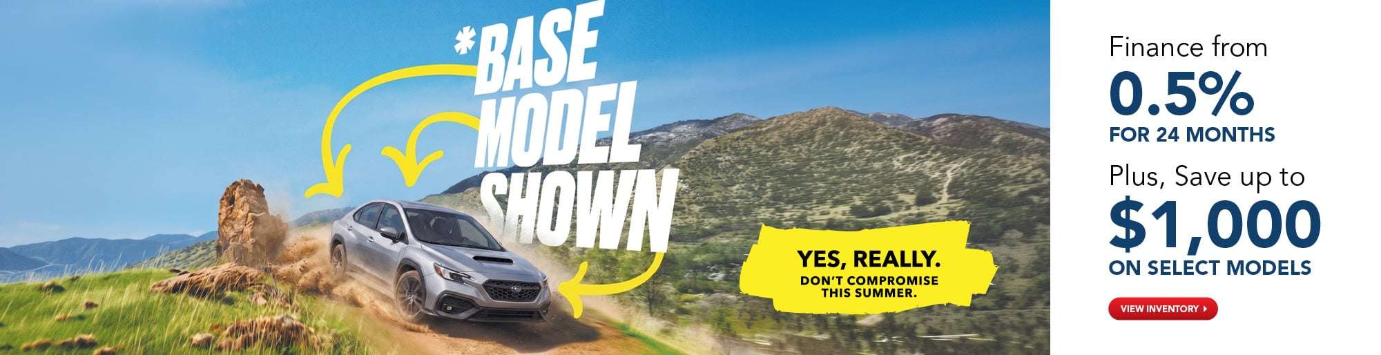 *Base Model Shown. Yes, Really. Don’t Compromise This Summer.